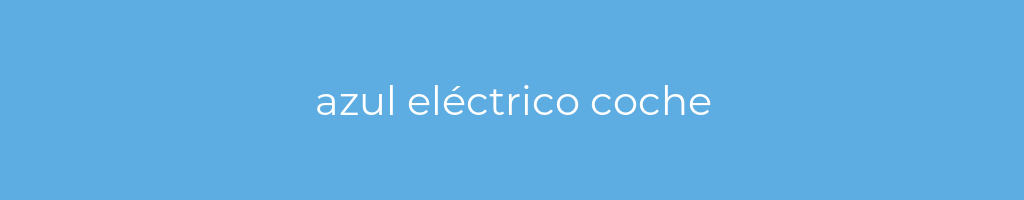 La imagen muestra un fondo azul con un texto centrado en letras blancas que muestra la palabra azul-electrico-coche 