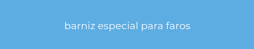La imagen muestra un fondo azul con un texto centrado en letras blancas que muestra la palabra barniz-especial-para-faros 