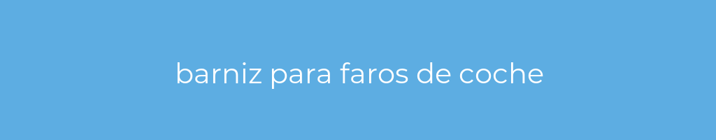 La imagen muestra un fondo azul con un texto centrado en letras blancas que muestra la palabra barniz-para-faros-de-coche 