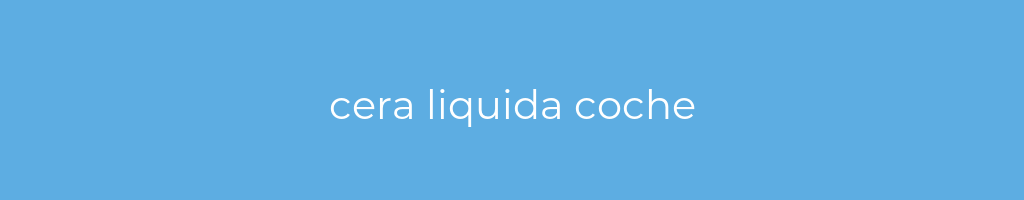 La imagen muestra un fondo azul con un texto centrado en letras blancas que muestra la palabra cera-liquida-coche 